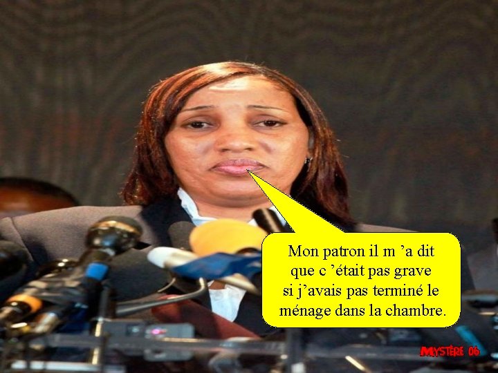 Mon patron il m ’a dit que c ’était pas grave si j’avais pas