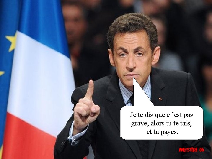 Je te dis que c ’est pas grave, alors tu te tais, et tu