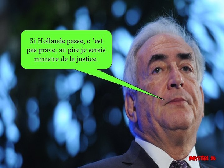 Si Hollande passe, c ’est pas grave, au pire je serais ministre de la