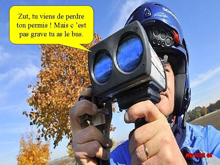 Zut, tu viens de perdre ton permis ! Mais c ’est pas grave tu