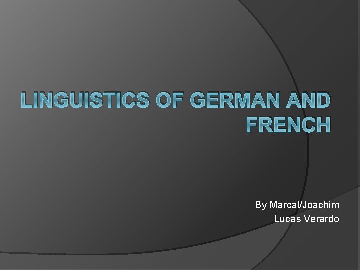 LINGUISTICS OF GERMAN AND FRENCH By Marcal/Joachim Lucas Verardo 