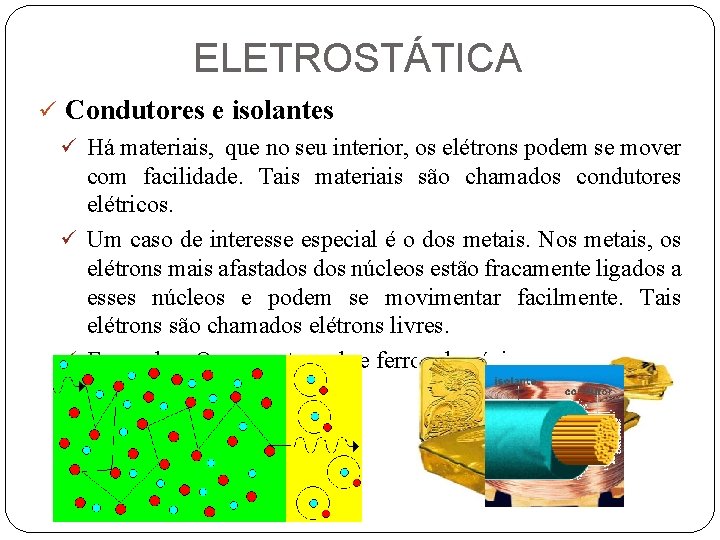 ELETROSTÁTICA ü Condutores e isolantes ü Há materiais, que no seu interior, os elétrons