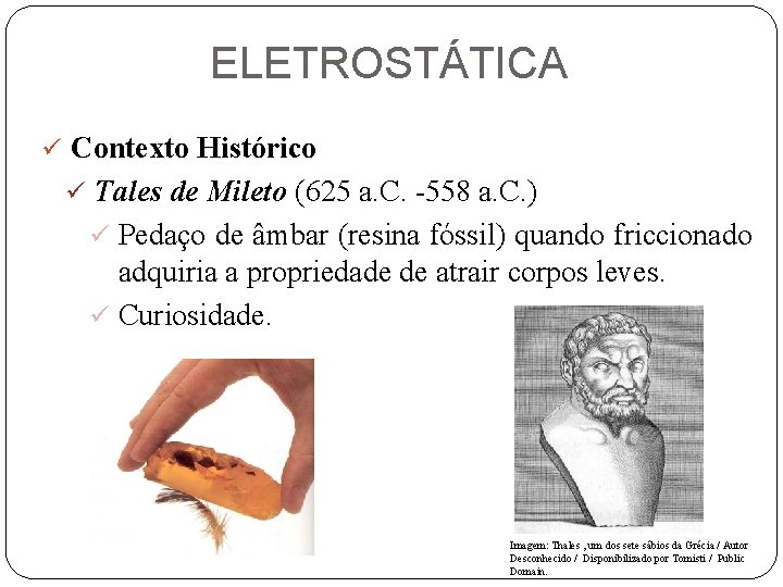 ELETROSTÁTICA ü Contexto Histórico ü Tales de Mileto (625 a. C. -558 a. C.