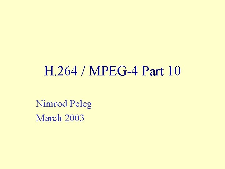 H. 264 / MPEG-4 Part 10 Nimrod Peleg March 2003 