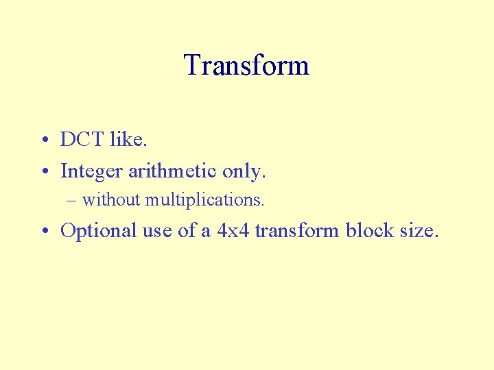 Transform • DCT like. • Integer arithmetic only. – without multiplications. • Optional use