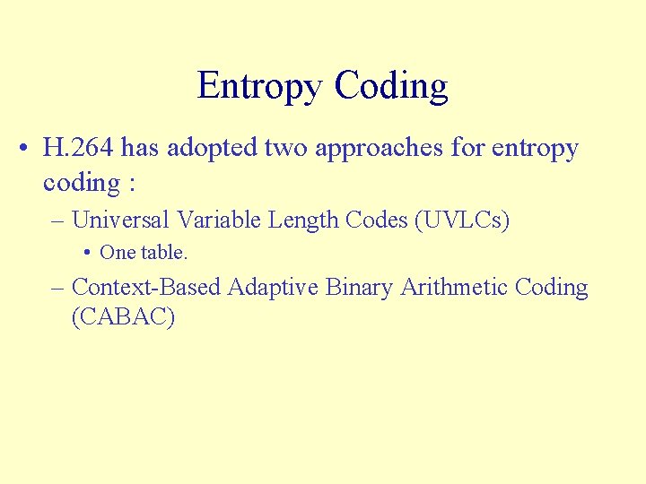 Entropy Coding • H. 264 has adopted two approaches for entropy coding : –