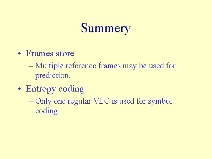 Summery • Frames store – Multiple reference frames may be used for prediction. •