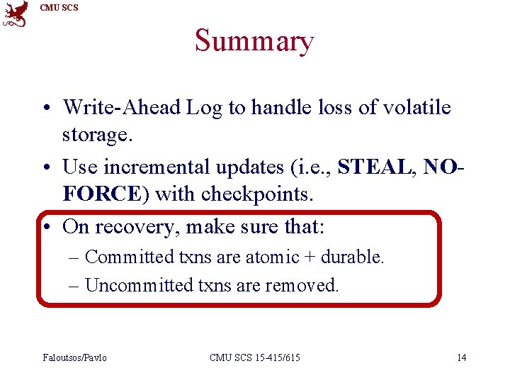 CMU SCS Summary • Write-Ahead Log to handle loss of volatile storage. • Use