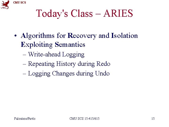 CMU SCS Today's Class – ARIES • Algorithms for Recovery and Isolation Exploiting Semantics