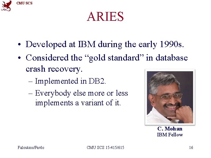 CMU SCS ARIES • Developed at IBM during the early 1990 s. • Considered