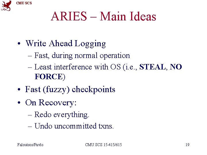 CMU SCS ARIES – Main Ideas • Write Ahead Logging – Fast, during normal