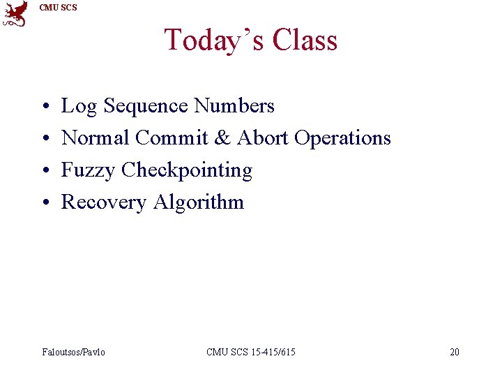 CMU SCS Today’s Class • • Log Sequence Numbers Normal Commit & Abort Operations