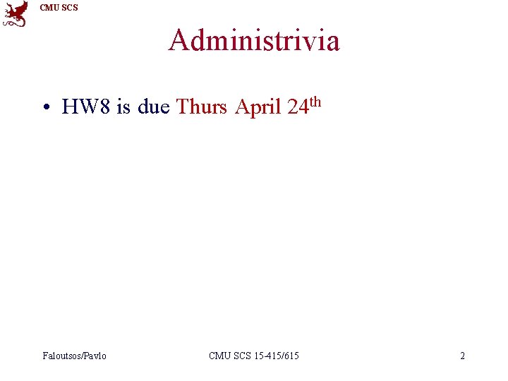 CMU SCS Administrivia • HW 8 is due Thurs April 24 th Faloutsos/Pavlo CMU