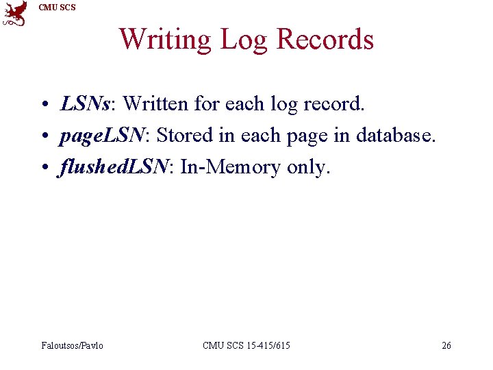 CMU SCS Writing Log Records • LSNs: Written for each log record. • page.