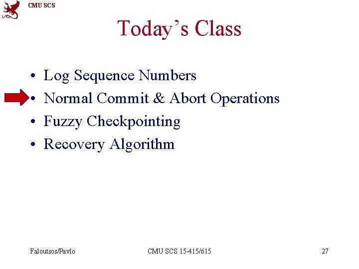 CMU SCS Today’s Class • • Log Sequence Numbers Normal Commit & Abort Operations