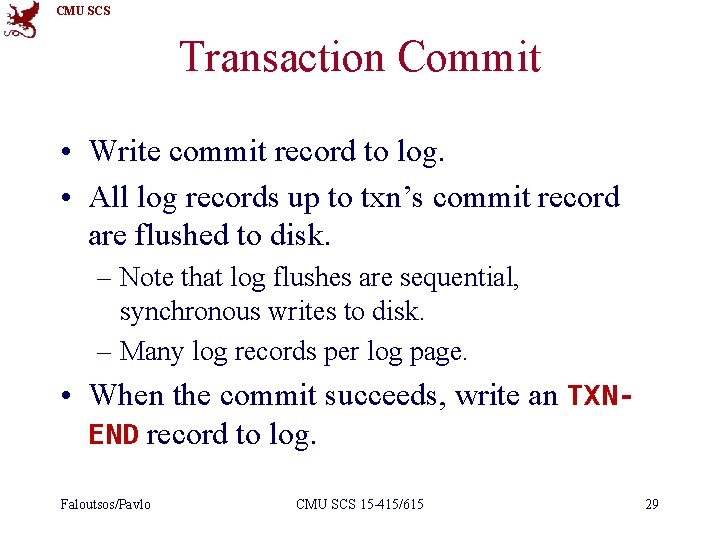 CMU SCS Transaction Commit • Write commit record to log. • All log records
