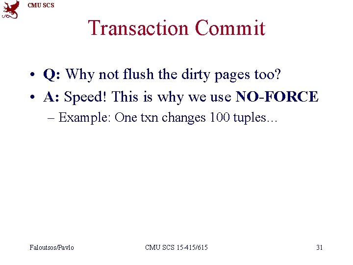 CMU SCS Transaction Commit • Q: Why not flush the dirty pages too? •