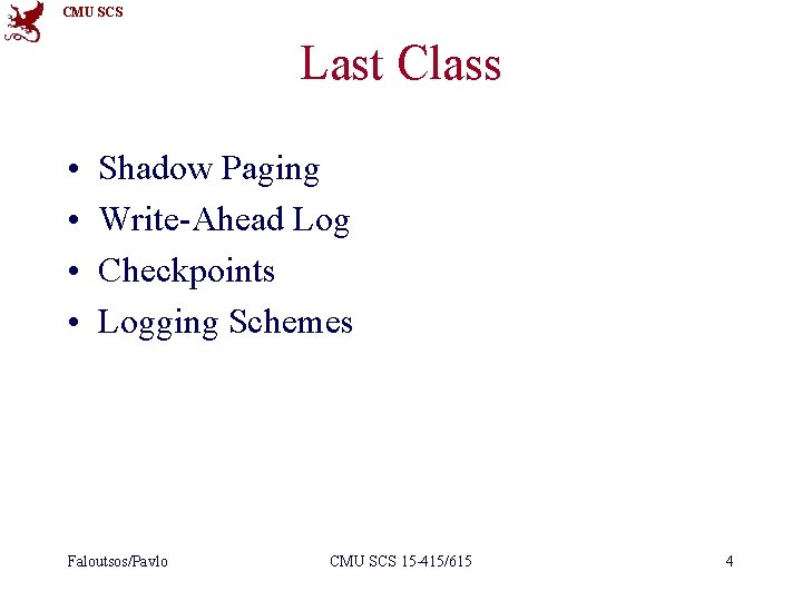 CMU SCS Last Class • • Shadow Paging Write-Ahead Log Checkpoints Logging Schemes Faloutsos/Pavlo