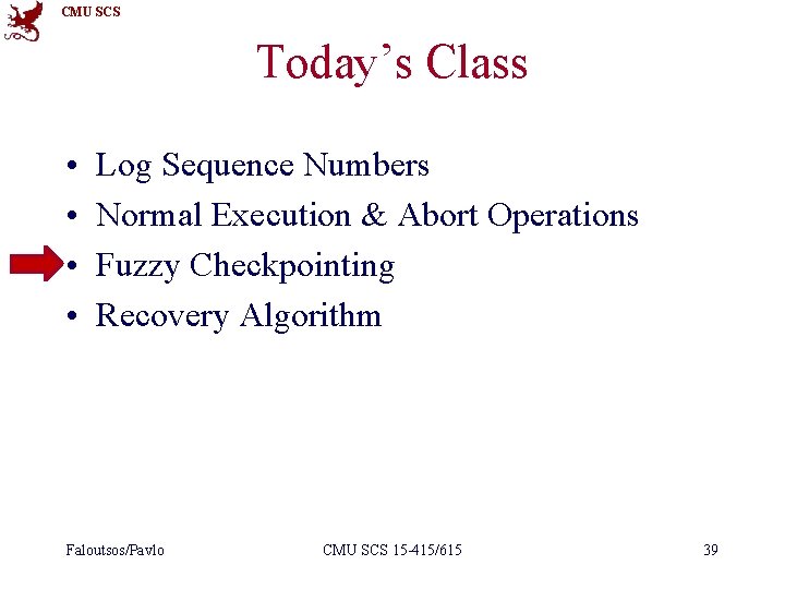 CMU SCS Today’s Class • • Log Sequence Numbers Normal Execution & Abort Operations