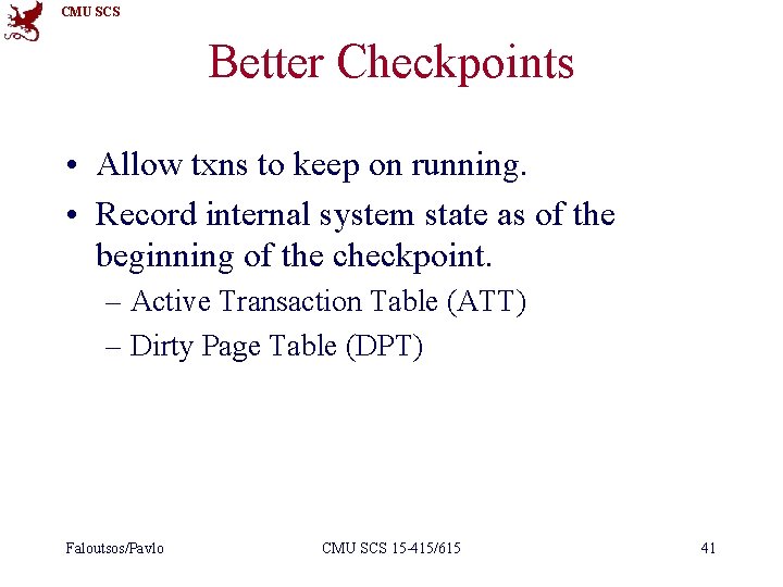 CMU SCS Better Checkpoints • Allow txns to keep on running. • Record internal