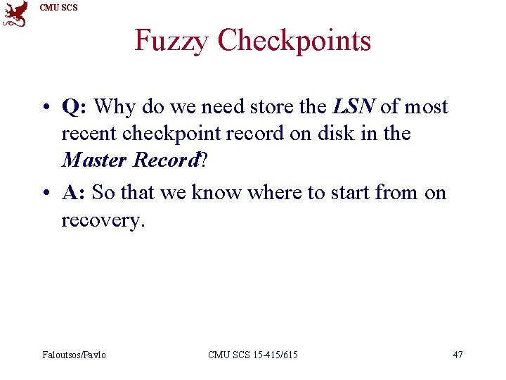 CMU SCS Fuzzy Checkpoints • Q: Why do we need store the LSN of