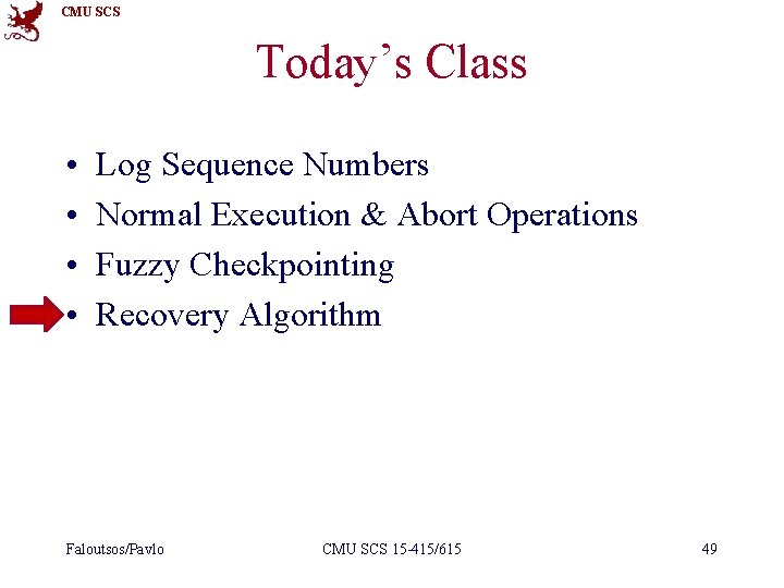 CMU SCS Today’s Class • • Log Sequence Numbers Normal Execution & Abort Operations