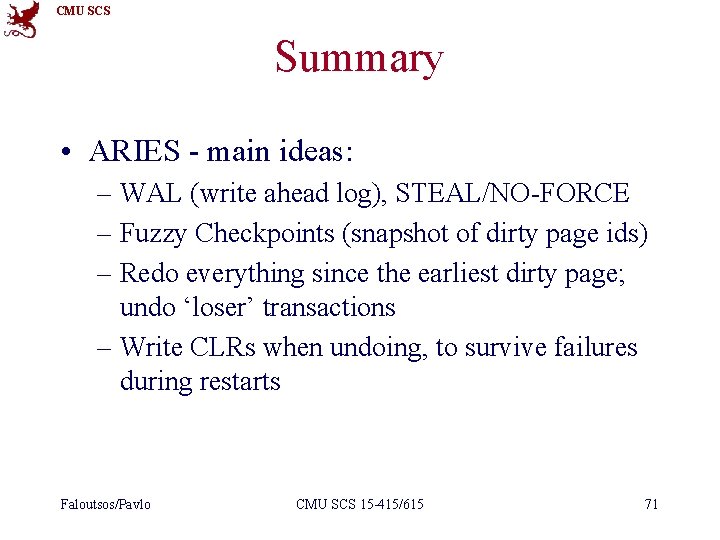 CMU SCS Summary • ARIES - main ideas: – WAL (write ahead log), STEAL/NO-FORCE