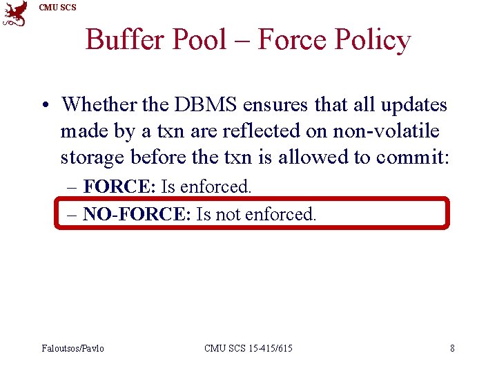 CMU SCS Buffer Pool – Force Policy • Whether the DBMS ensures that all
