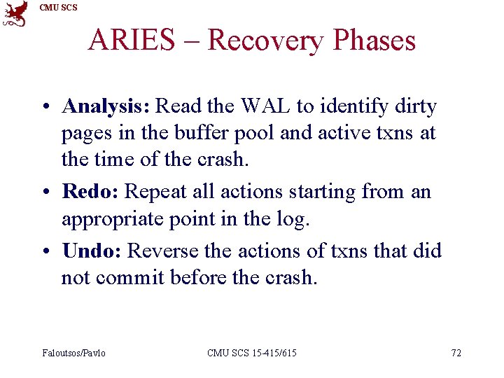 CMU SCS ARIES – Recovery Phases • Analysis: Read the WAL to identify dirty