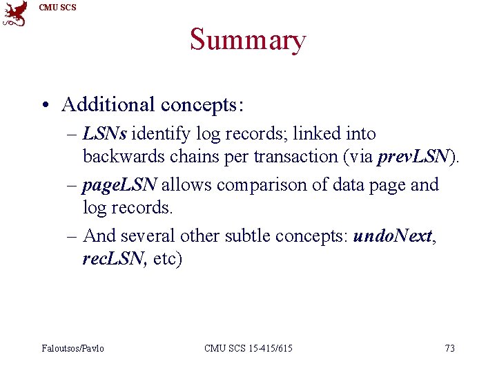 CMU SCS Summary • Additional concepts: – LSNs identify log records; linked into backwards