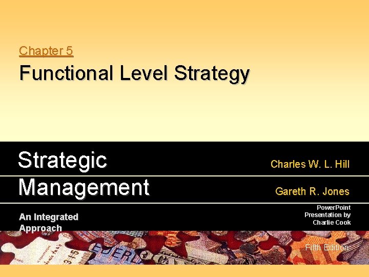 Chapter 5 Functional Level Strategy Strategic Management An Integrated Approach Charles W. L. Hill