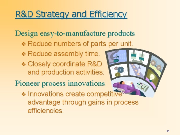 R&D Strategy and Efficiency Design easy-to-manufacture products v Reduce numbers of parts per unit.