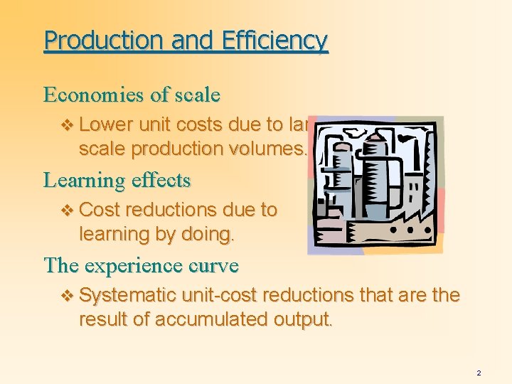 Production and Efficiency Economies of scale v Lower unit costs due to large scale