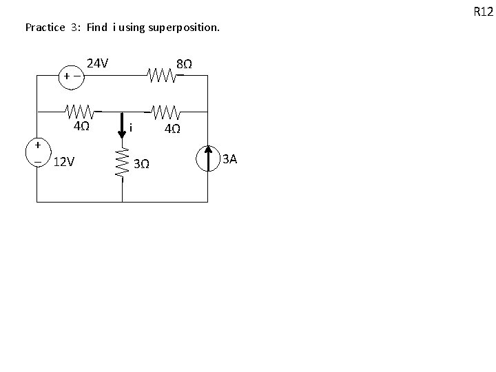 Practice 3: Find i using superposition. + - 24 V 4Ω + - 12 Practice 3: Find i using superposition. + - 24 V 4Ω + - 12