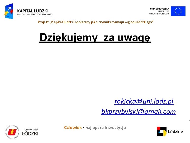 Projekt „Kapitał ludzki i społeczny jako czynniki rozwoju regionu łódzkiego" Dziękujemy za uwagę rokicka@uni.