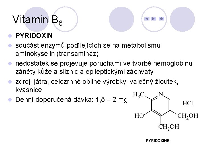Vitamin B 6 l l l PYRIDOXIN součást enzymů podílejících se na metabolismu aminokyselin