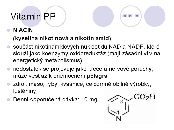 Vitamin PP l l l NIACIN (kyselina nikotinová a nikotin amid) součást nikotinamidových nukleotidů