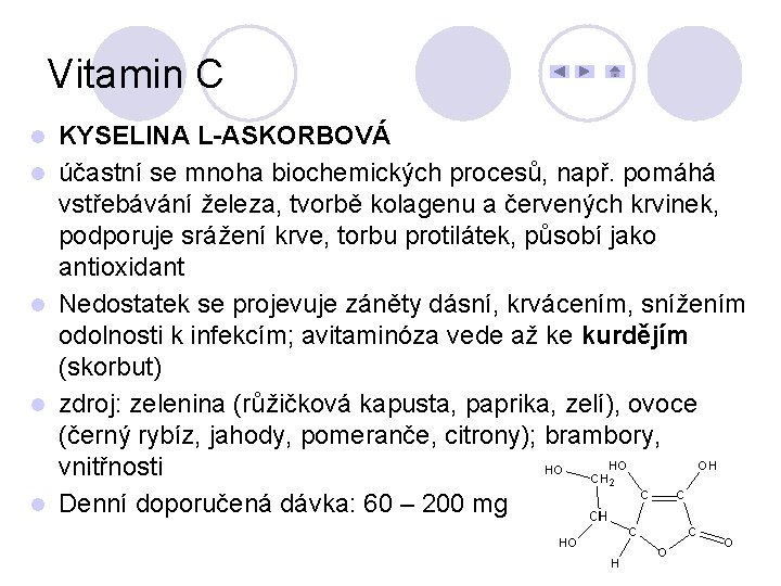 Vitamin C l l l KYSELINA L-ASKORBOVÁ účastní se mnoha biochemických procesů, např. pomáhá