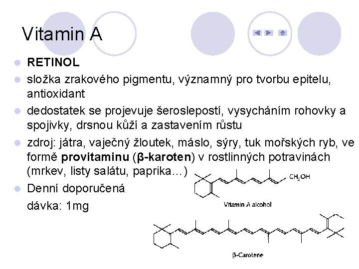 Vitamin A l l l RETINOL složka zrakového pigmentu, významný pro tvorbu epitelu, antioxidant