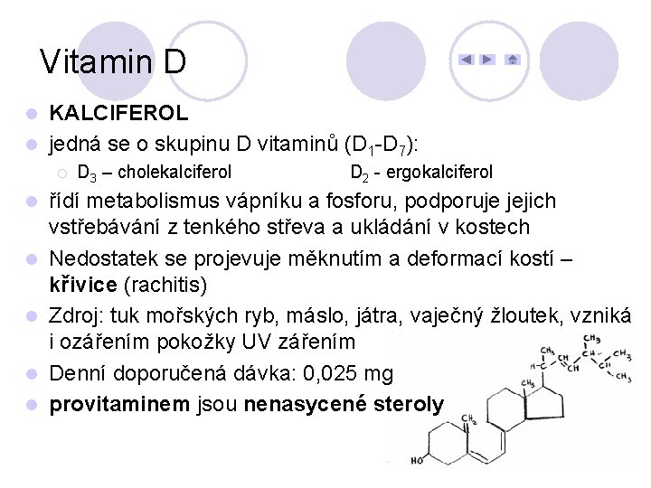 Vitamin D KALCIFEROL l jedná se o skupinu D vitaminů (D 1 -D 7):