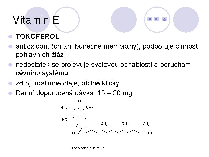 Vitamin E l l l TOKOFEROL antioxidant (chrání buněčné membrány), podporuje činnost pohlavních žláz