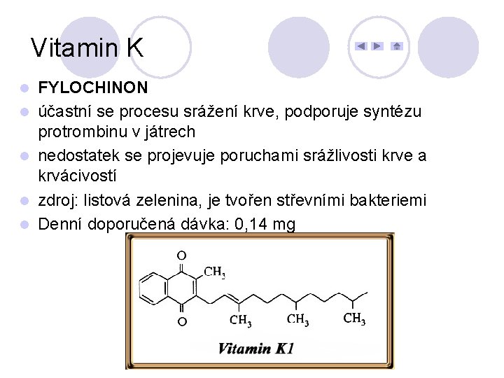 Vitamin K l l l FYLOCHINON účastní se procesu srážení krve, podporuje syntézu protrombinu