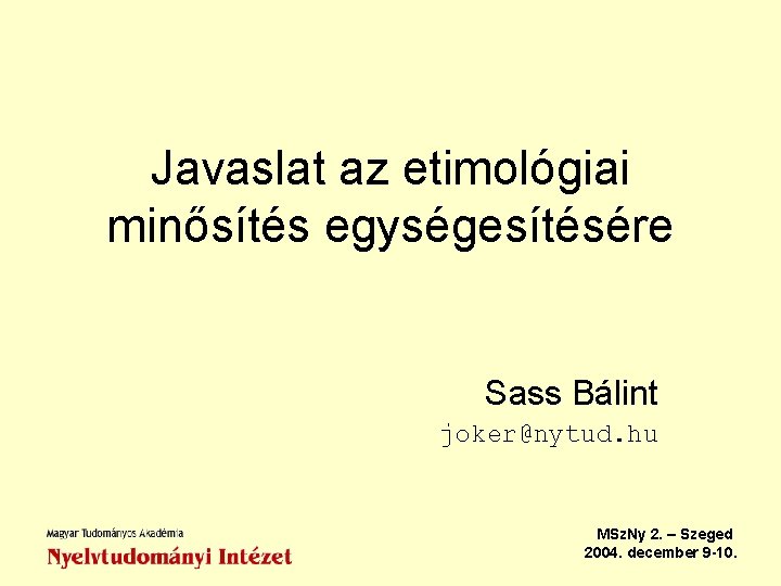 Javaslat az etimológiai minősítés egységesítésére Sass Bálint joker@nytud. hu MSz. Ny 2. – Szeged