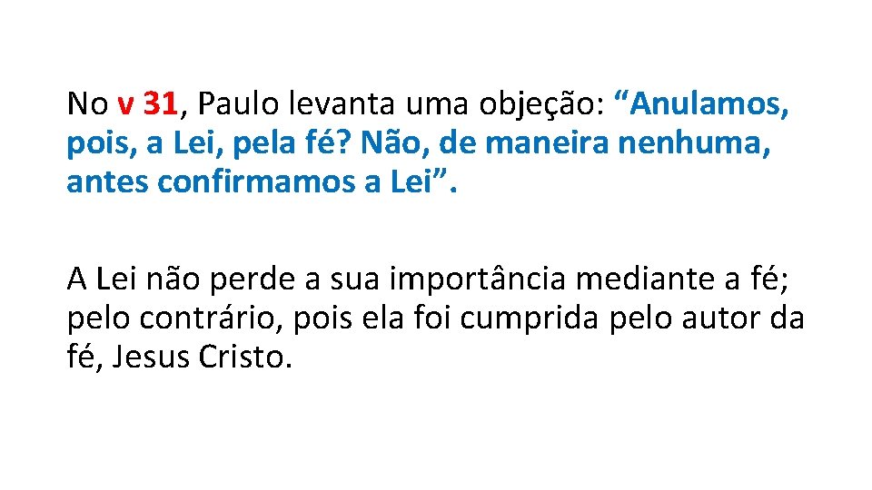 No v 31, Paulo levanta uma objeção: “Anulamos, pois, a Lei, pela fé? Não,