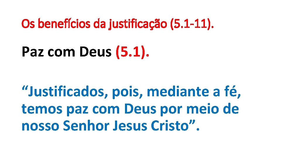 Os benefícios da justificação (5. 1 -11). Paz com Deus (5. 1). “Justificados, pois,