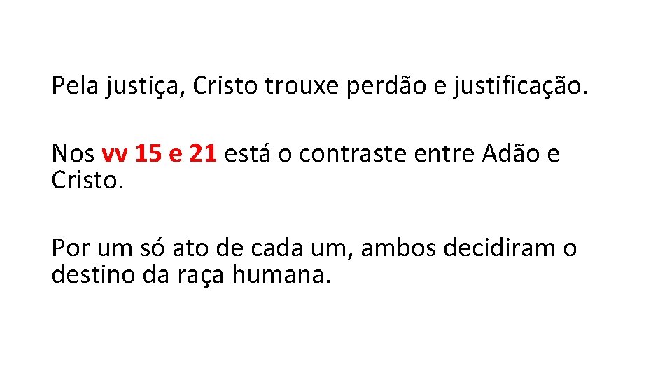 Pela justiça, Cristo trouxe perdão e justificação. Nos vv 15 e 21 está o