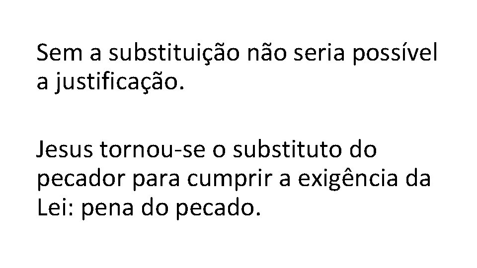 Sem a substituição não seria possível a justificação. Jesus tornou-se o substituto do pecador