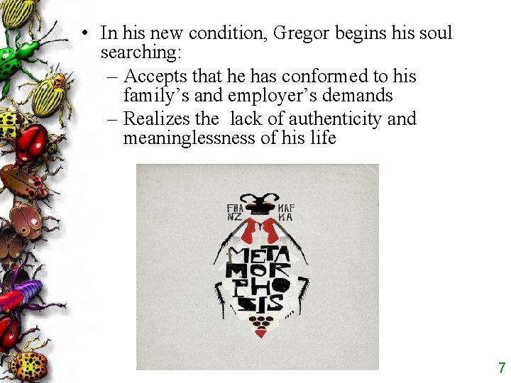  • In his new condition, Gregor begins his soul searching: – Accepts that