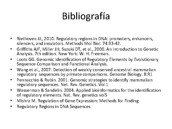 Bibliografía • Riethoven JJ. , 2010. Regulatory regions in DNA: promoters, enhancers, silencers, and