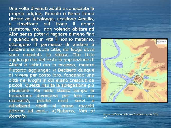 Una volta divenuti adulti e conosciuta la propria origine, Romolo e Remo fanno ritorno